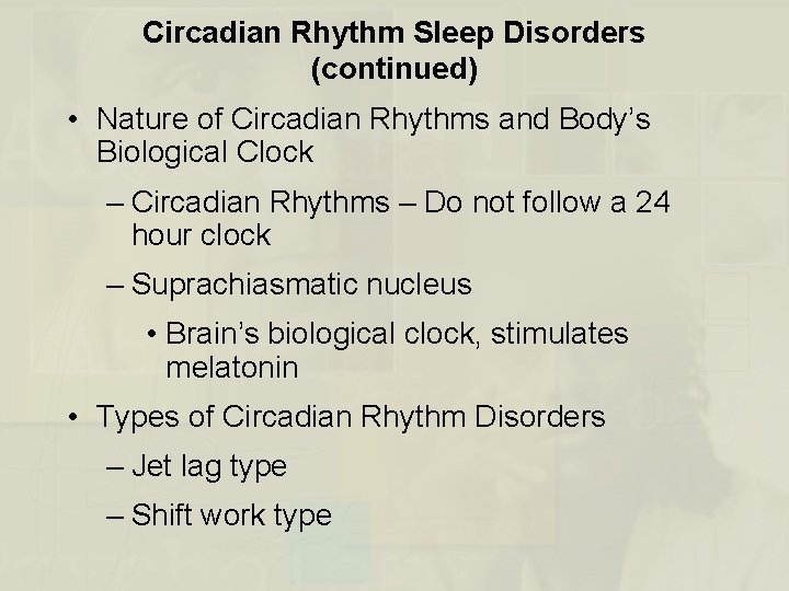 Circadian Rhythm Sleep Disorders (continued) • Nature of Circadian Rhythms and Body’s Biological Clock