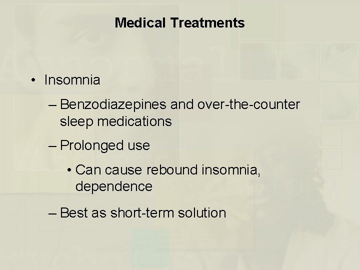 Medical Treatments • Insomnia – Benzodiazepines and over-the-counter sleep medications – Prolonged use •