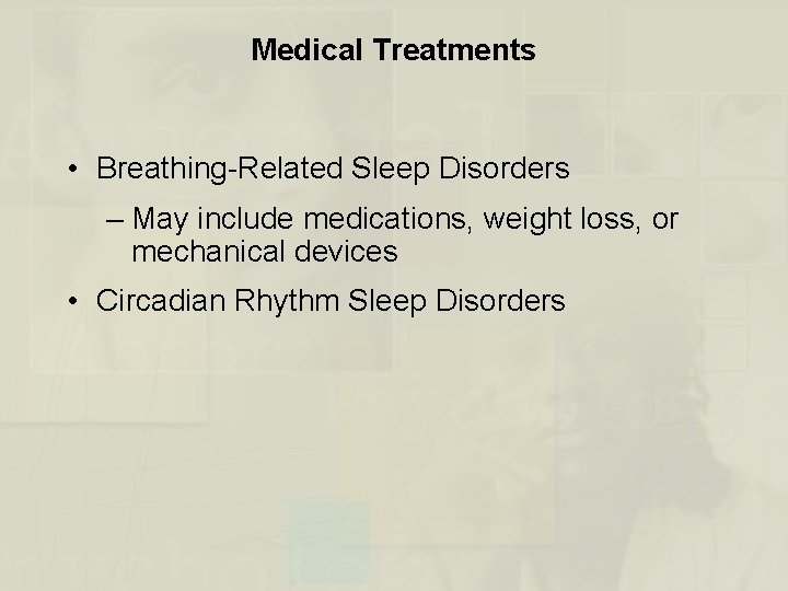 Medical Treatments • Breathing-Related Sleep Disorders – May include medications, weight loss, or mechanical