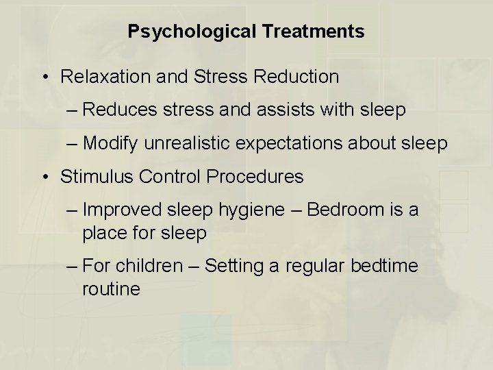 Psychological Treatments • Relaxation and Stress Reduction – Reduces stress and assists with sleep
