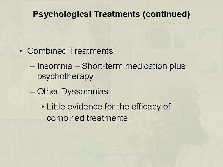 Psychological Treatments (continued) • Combined Treatments – Insomnia – Short-term medication plus psychotherapy –