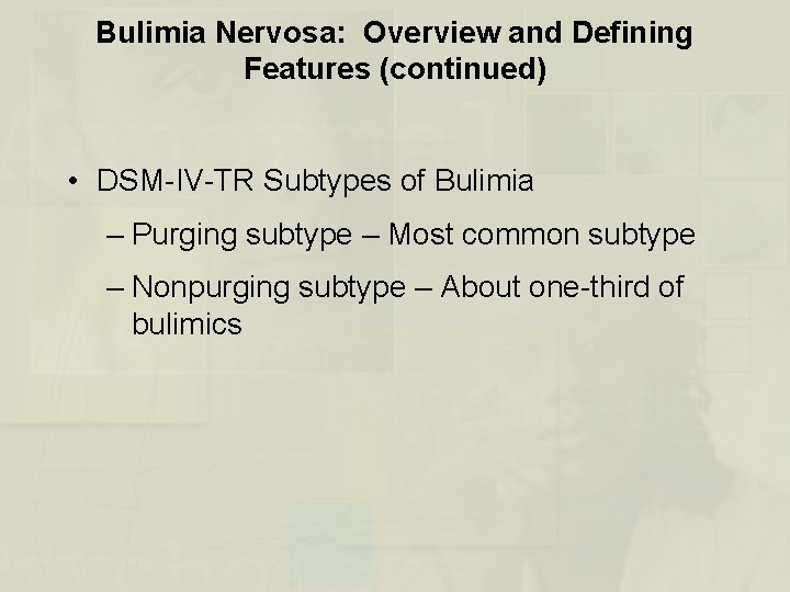 Bulimia Nervosa: Overview and Defining Features (continued) • DSM-IV-TR Subtypes of Bulimia – Purging