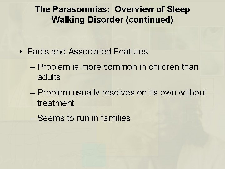 The Parasomnias: Overview of Sleep Walking Disorder (continued) • Facts and Associated Features –
