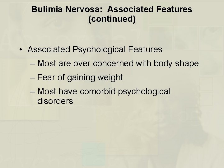 Bulimia Nervosa: Associated Features (continued) • Associated Psychological Features – Most are over concerned