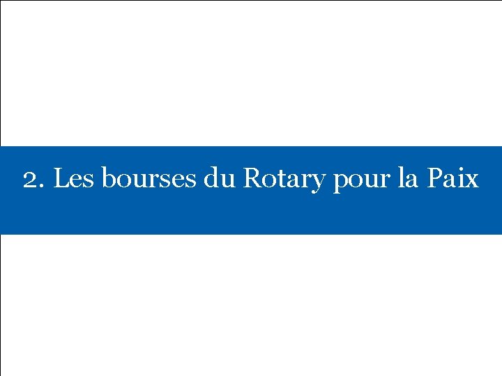 2. Les bourses du Rotary pour la Paix 