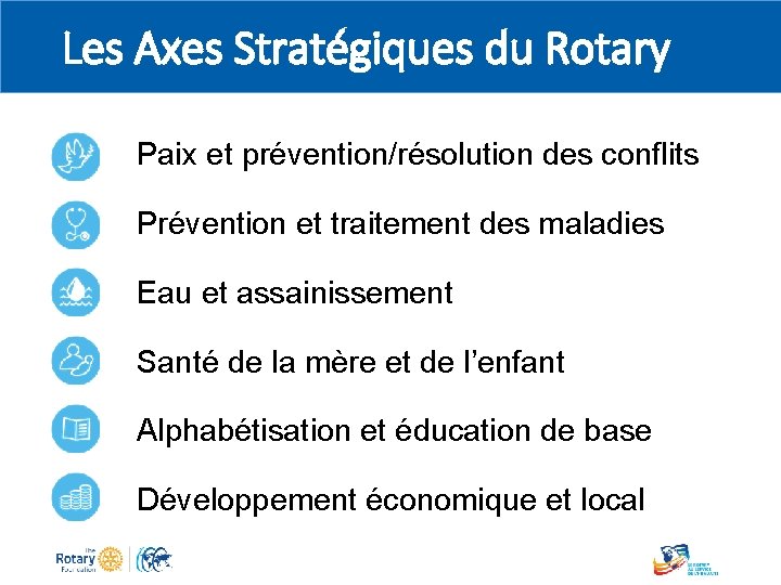 Les Axes Stratégiques du Rotary Paix et prévention/résolution des conflits Prévention et traitement des