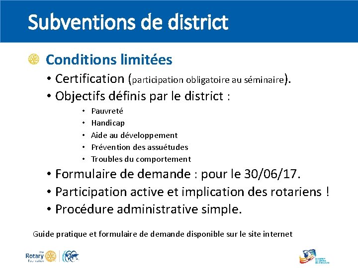 Subventions de district Conditions limitées • Certification (participation obligatoire au séminaire). • Objectifs définis