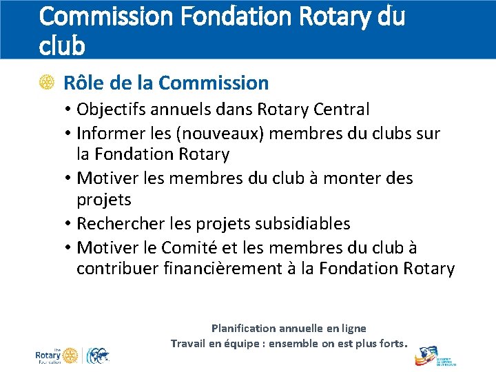 Commission Fondation Rotary du club Rôle de la Commission • Objectifs annuels dans Rotary