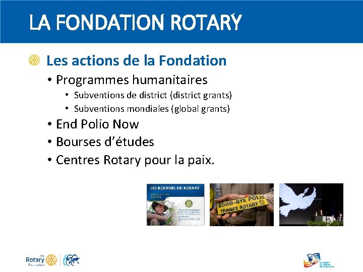 LA FONDATION ROTARY Les actions de la Fondation • Programmes humanitaires • Subventions de