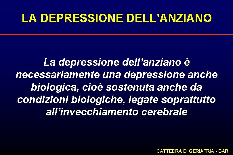 LA DEPRESSIONE DELL’ANZIANO La depressione dell’anziano è necessariamente una depressione anche biologica, cioè sostenuta