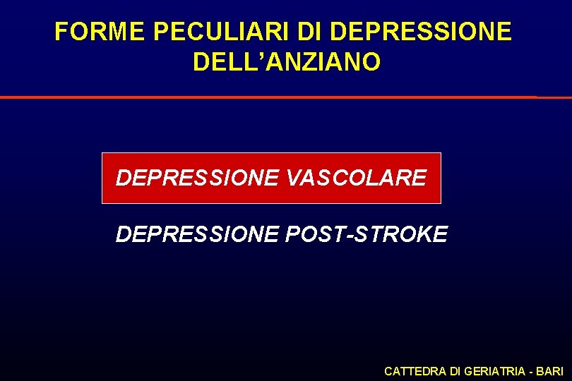 FORME PECULIARI DI DEPRESSIONE DELL’ANZIANO DEPRESSIONE VASCOLARE DEPRESSIONE POST-STROKE CATTEDRA DI GERIATRIA - BARI