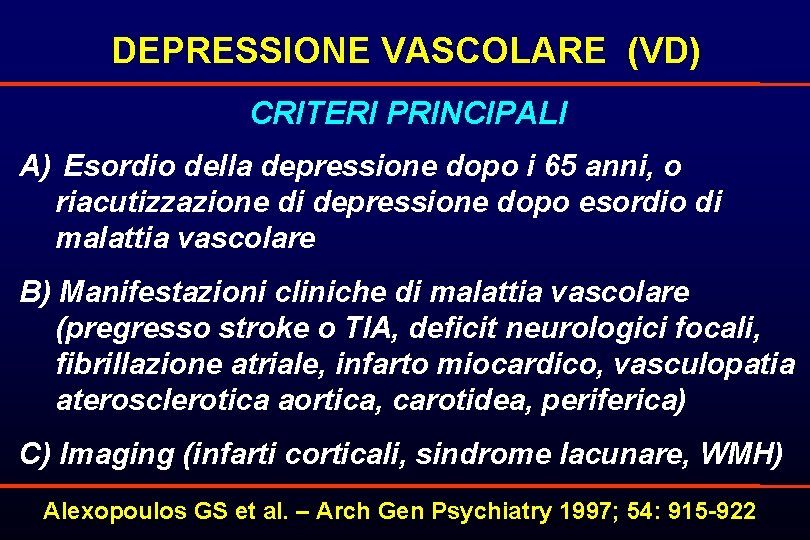 DEPRESSIONE VASCOLARE (VD) CRITERI PRINCIPALI A) Esordio della depressione dopo i 65 anni, o