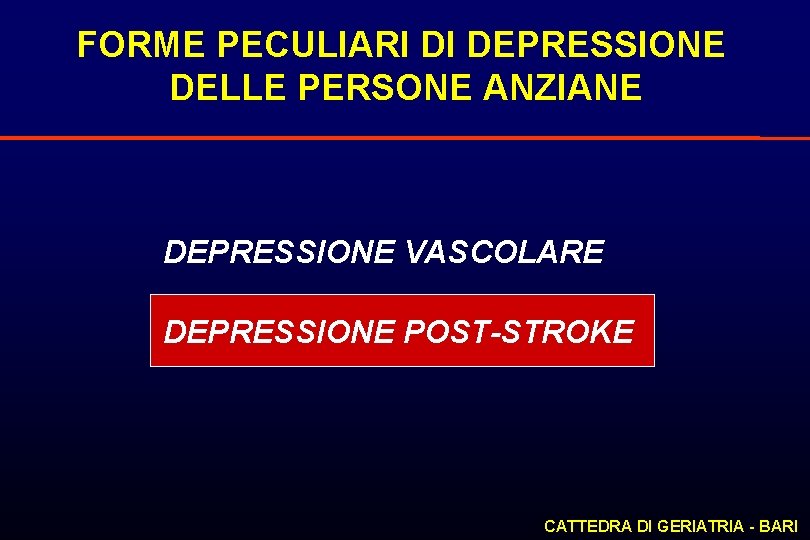 FORME PECULIARI DI DEPRESSIONE DELLE PERSONE ANZIANE DEPRESSIONE VASCOLARE DEPRESSIONE POST-STROKE CATTEDRA DI GERIATRIA