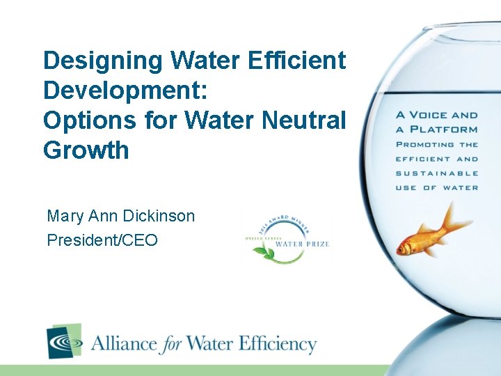 Designing Water Efficient Development: Options for Water Neutral Growth Mary Ann Dickinson President/CEO 