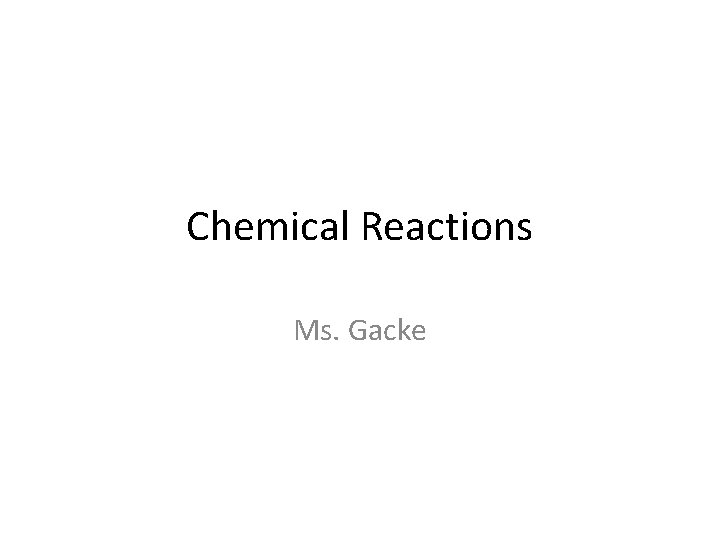 Chemical Reactions Ms. Gacke 