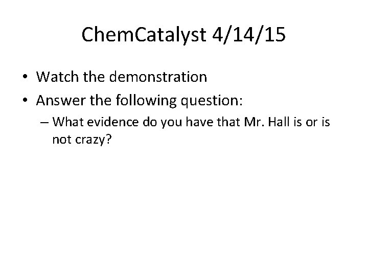 Chem. Catalyst 4/14/15 • Watch the demonstration • Answer the following question: – What