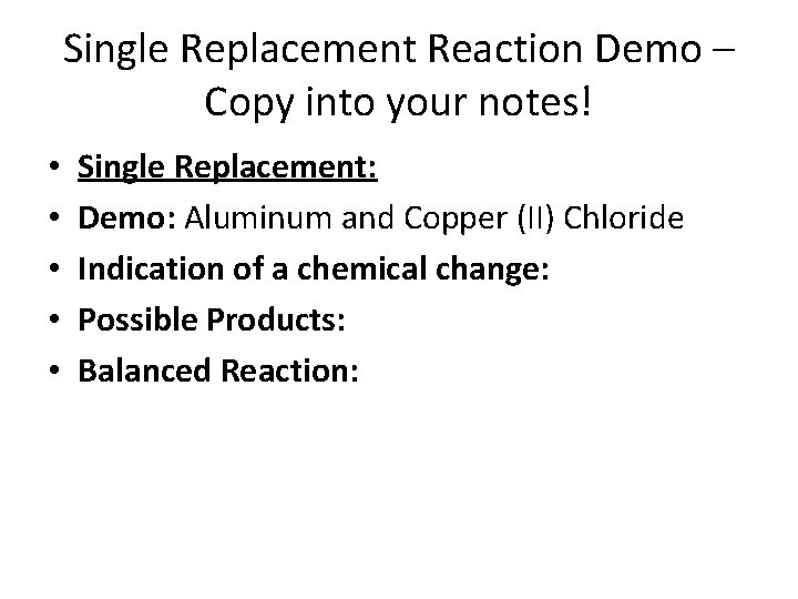 Single Replacement Reaction Demo – Copy into your notes! • • • Single Replacement: