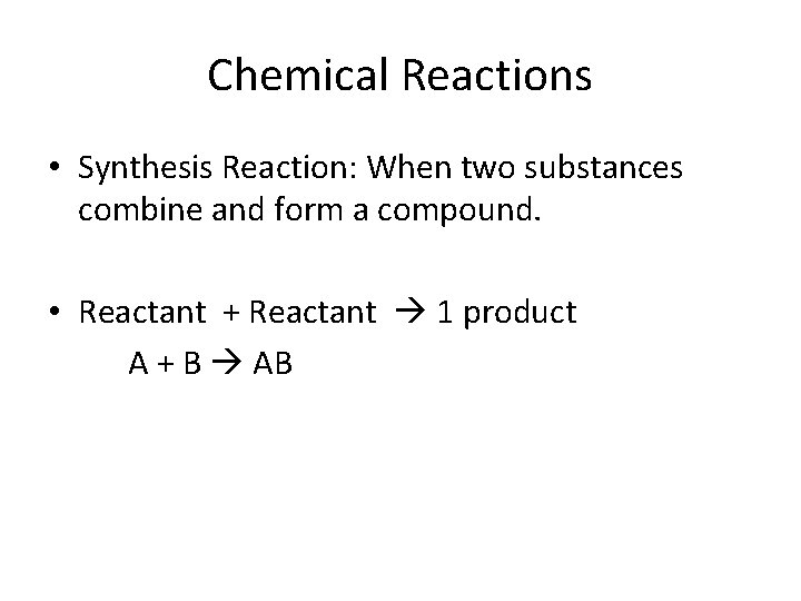 Chemical Reactions • Synthesis Reaction: When two substances combine and form a compound. •