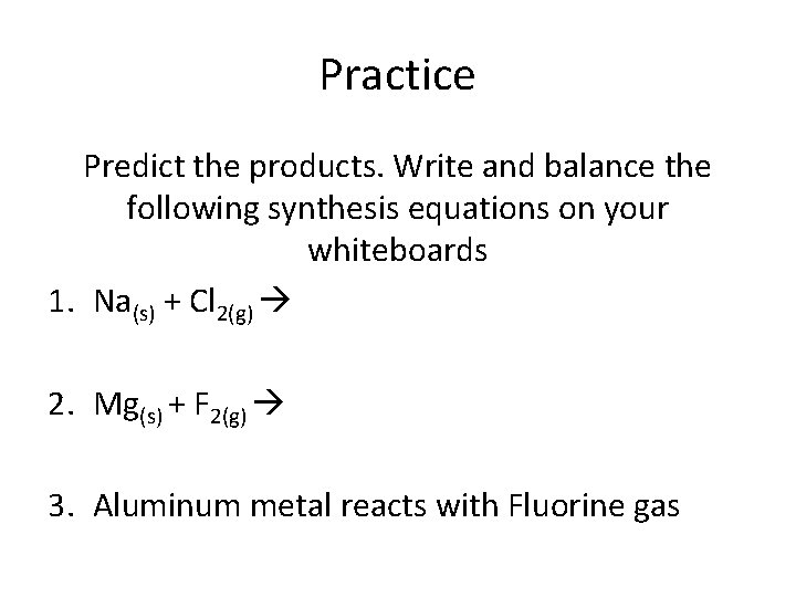 Practice Predict the products. Write and balance the following synthesis equations on your whiteboards