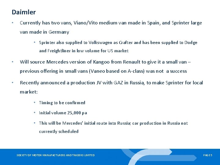 Daimler • Currently has two vans, Viano/Vito medium van made in Spain, and Sprinter