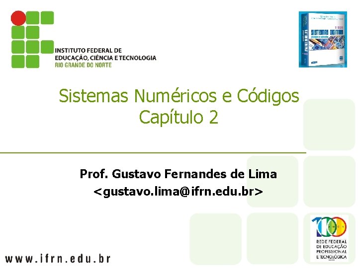 Sistemas Numéricos e Códigos Capítulo 2 Prof. Gustavo Fernandes de Lima <gustavo. lima@ifrn. edu.