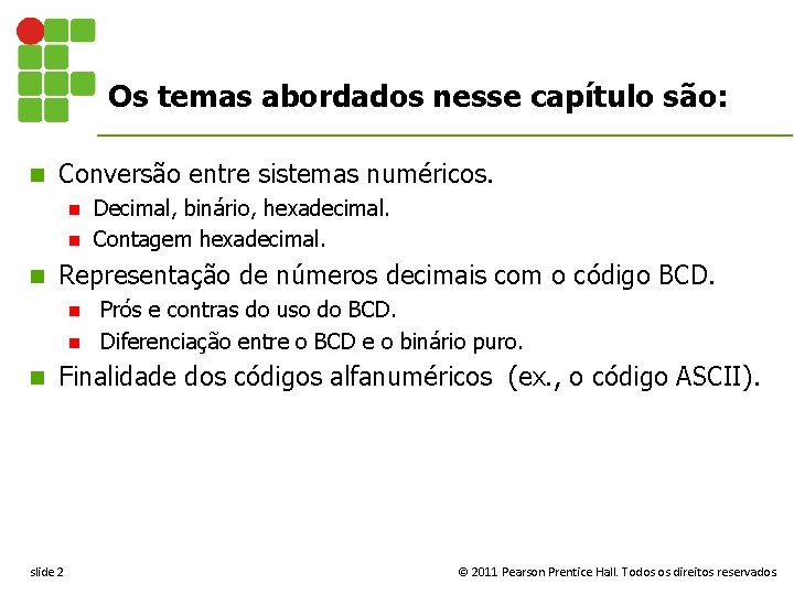 Os temas abordados nesse capítulo são: n Conversão entre sistemas numéricos. Decimal, binário, hexadecimal.