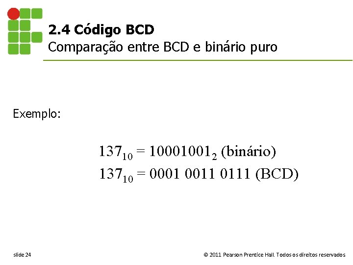 2. 4 Código BCD Comparação entre BCD e binário puro Exemplo: 13710 = 100010012
