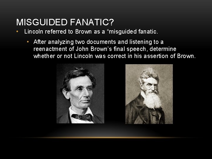 MISGUIDED FANATIC? • Lincoln referred to Brown as a “misguided fanatic. • After analyzing
