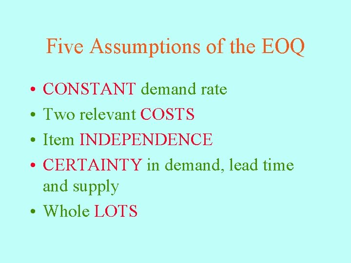 Five Assumptions of the EOQ • • CONSTANT demand rate Two relevant COSTS Item