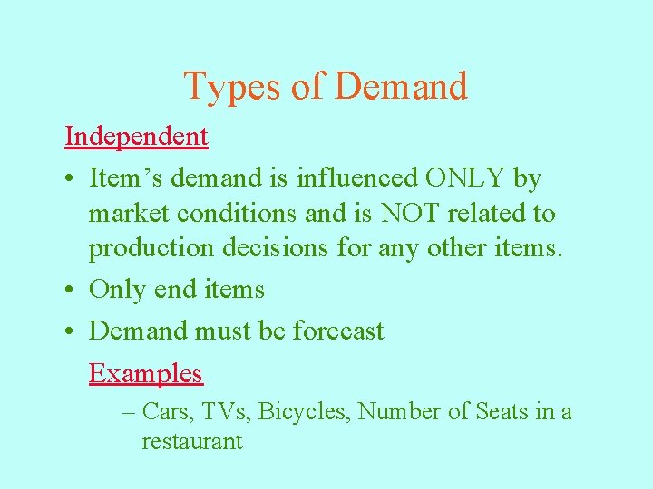 Types of Demand Independent • Item’s demand is influenced ONLY by market conditions and