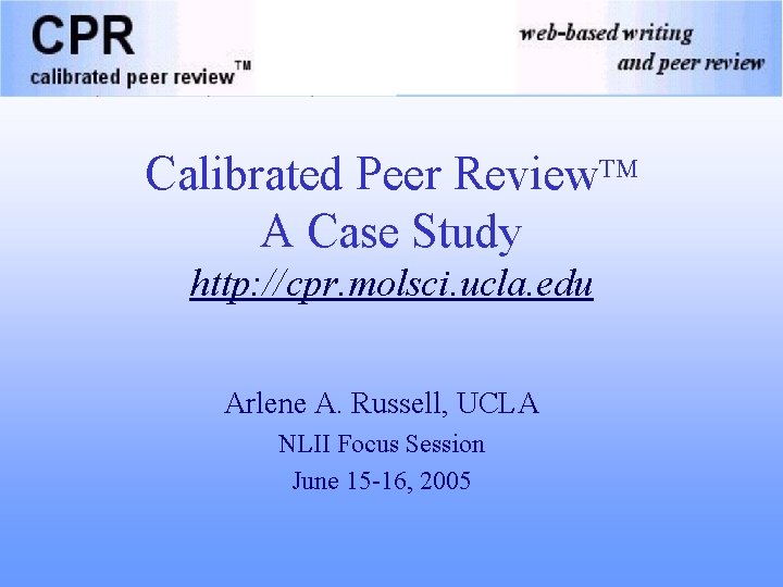 Calibrated Peer Review. TM A Case Study http: //cpr. molsci. ucla. edu Arlene A.