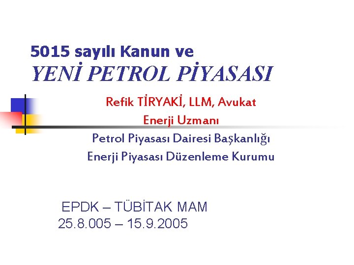 5015 sayılı Kanun ve YENİ PETROL PİYASASI Refik TİRYAKİ, LLM, Avukat Enerji Uzmanı Petrol