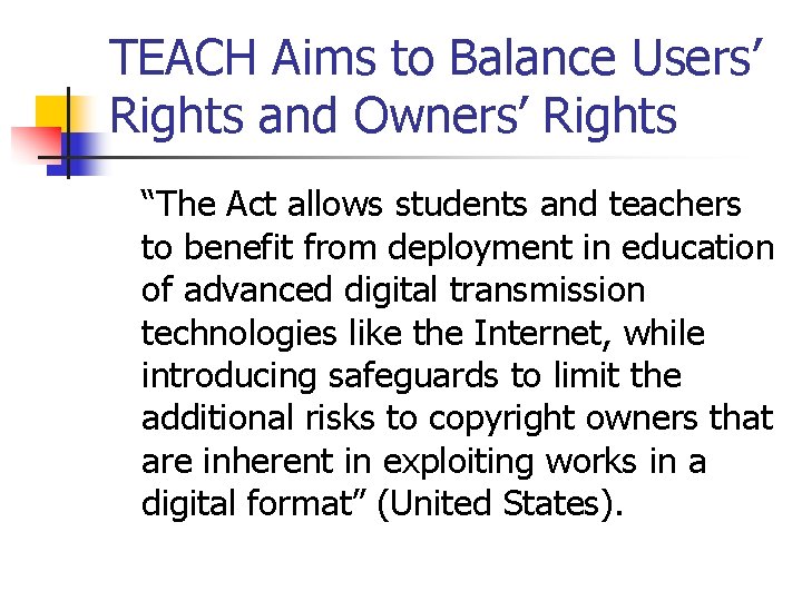 TEACH Aims to Balance Users’ Rights and Owners’ Rights “The Act allows students and