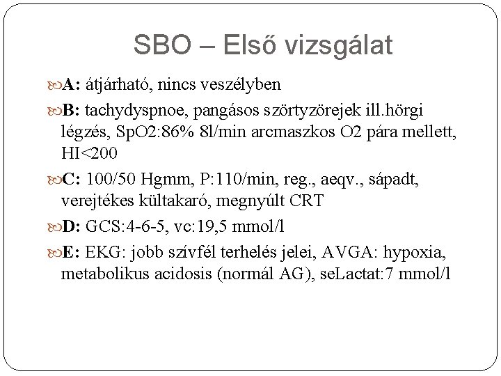 SBO – Első vizsgálat A: átjárható, nincs veszélyben B: tachydyspnoe, pangásos szörtyzörejek ill. hörgi
