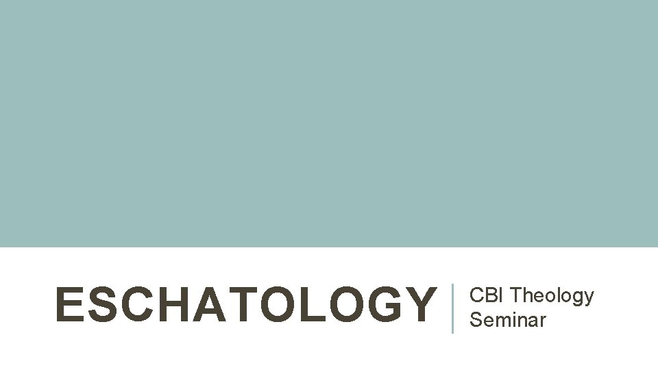 ESCHATOLOGY CBI Theology Seminar 