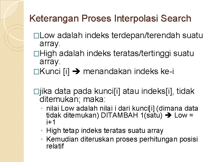 Keterangan Proses Interpolasi Search �Low adalah indeks terdepan/terendah suatu array. �High adalah indeks teratas/tertinggi