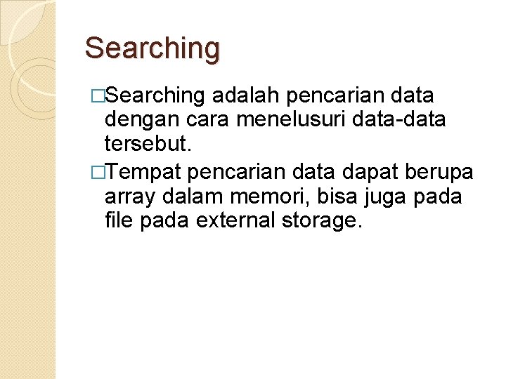 Searching �Searching adalah pencarian data dengan cara menelusuri data-data tersebut. �Tempat pencarian data dapat