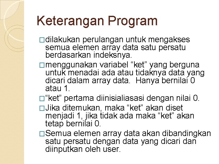 Keterangan Program �dilakukan perulangan untuk mengakses semua elemen array data satu persatu berdasarkan indeksnya.