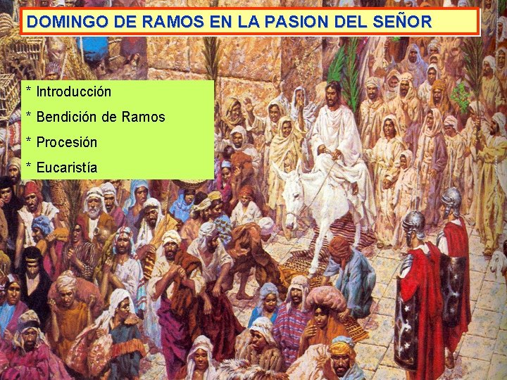 DOMINGO DE RAMOS EN LA PASION DEL SEÑOR * Introducción * Bendición de Ramos