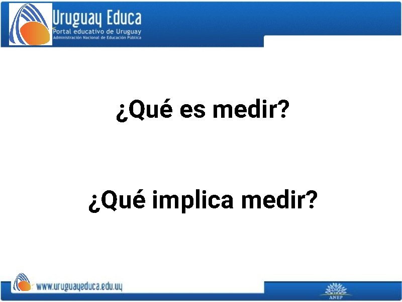 ¿Qué es medir? ¿Qué implica medir? 