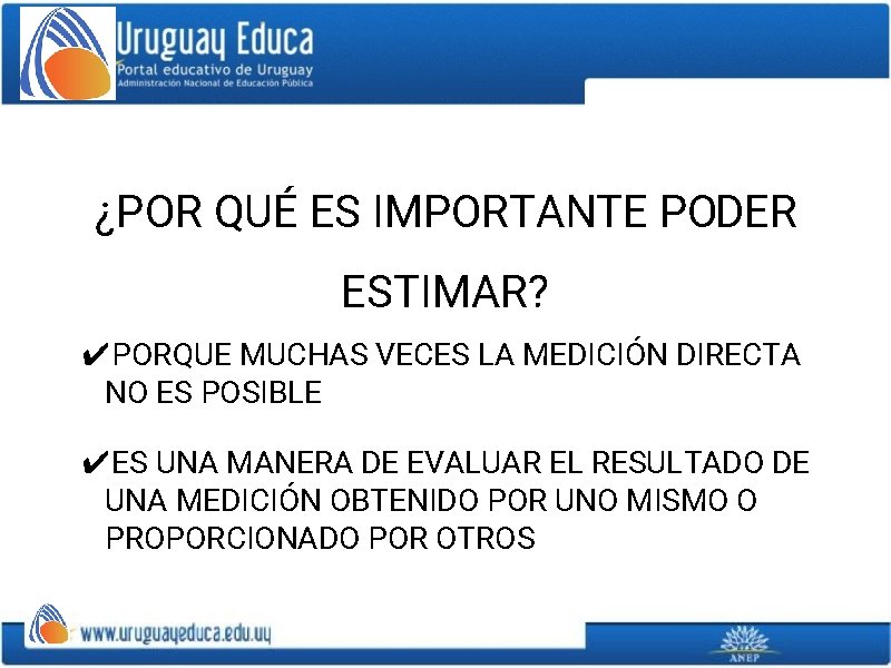 ¿POR QUÉ ES IMPORTANTE PODER ESTIMAR? ✔PORQUE MUCHAS VECES LA MEDICIÓN DIRECTA NO ES