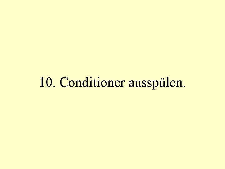 10. Conditioner ausspülen. 