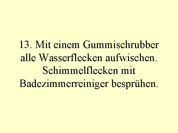 13. Mit einem Gummischrubber alle Wasserflecken aufwischen. Schimmelflecken mit Badezimmerreiniger besprühen. 