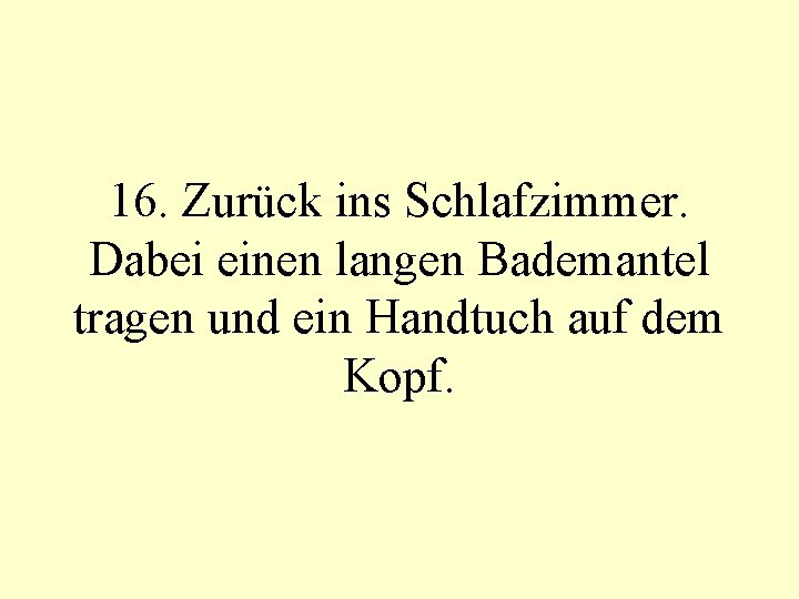 16. Zurück ins Schlafzimmer. Dabei einen langen Bademantel tragen und ein Handtuch auf dem