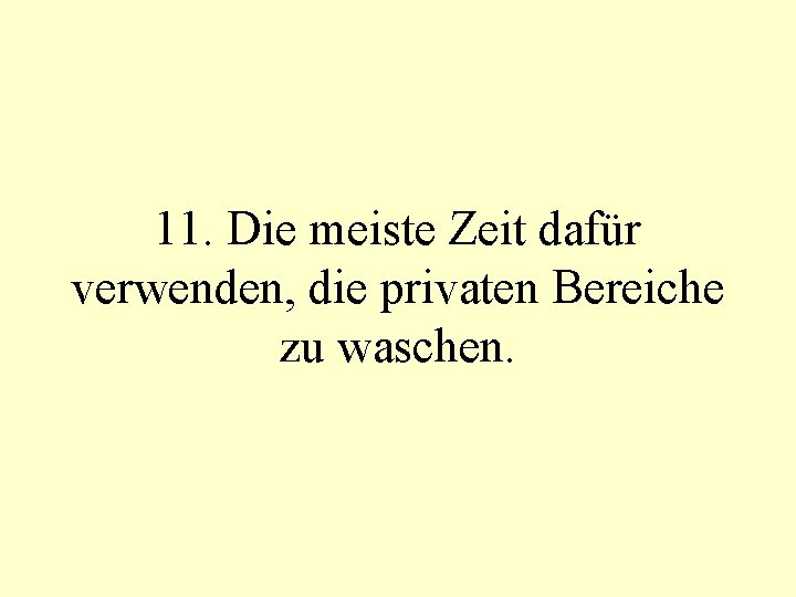 11. Die meiste Zeit dafür verwenden, die privaten Bereiche zu waschen. 