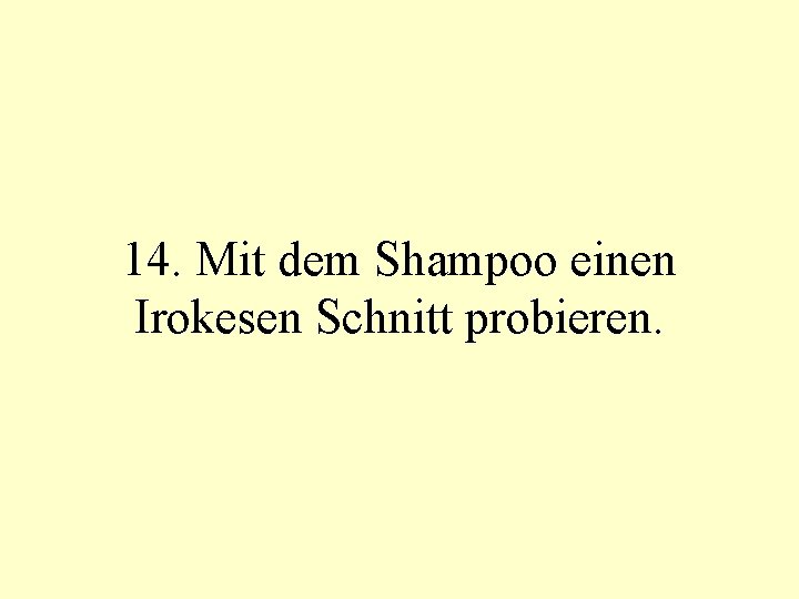 14. Mit dem Shampoo einen Irokesen Schnitt probieren. 