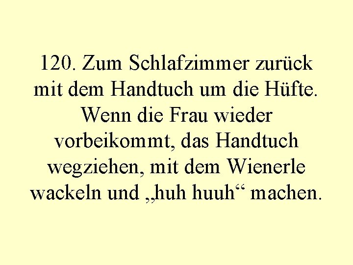 120. Zum Schlafzimmer zurück mit dem Handtuch um die Hüfte. Wenn die Frau wieder