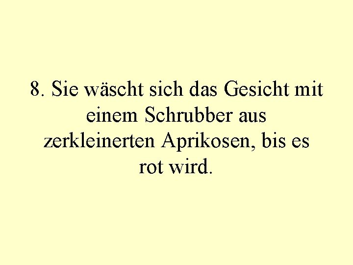 8. Sie wäscht sich das Gesicht mit einem Schrubber aus zerkleinerten Aprikosen, bis es