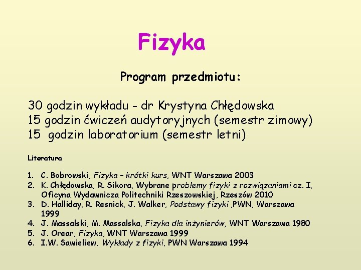 Fizyka Program przedmiotu: 30 godzin wykładu - dr Krystyna Chłędowska 15 godzin ćwiczeń audytoryjnych