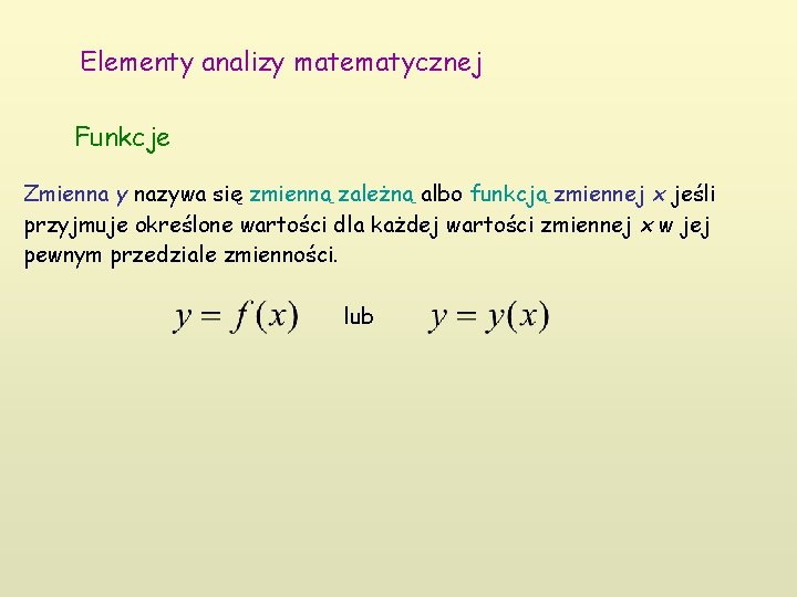Elementy analizy matematycznej Funkcje Zmienna y nazywa się zmienną zależną albo funkcją zmiennej x